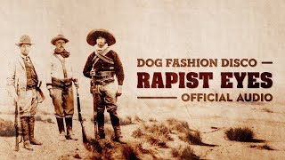 Dog Fashion Disco — &quot;Rapist Eyes&quot; (OFFICIAL AUDIO)