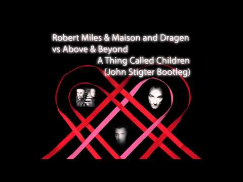 Robert Miles & Maison and Dragen vs Above & Beyond - A Thing Called Children (John Stigter Bootleg)