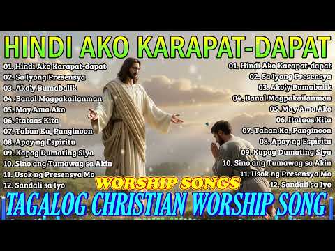 Tagalog Worship Songs 2025 | Hindi Ako Karapat-dapat – Filipino Christian Praise & Worship
