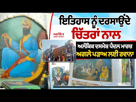 ਇਤਿਹਾਸ ਨੂੰ ਦਰਸਾਉਂਦੇ ਚਿੱਤਰਾਂ ਨਾਲ 31ਵਾਂ ਆਲੌਕਿਕ ਦਸਮੇਸ਼ ਪੈਦਲ ਮਾਰਚ ਅਗਲੇ ਪੜਾਅ ਲਈ ਰਵਾਨਾ