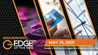 424 | News from the EDGE | Week of 5.31.2021 - Google’s reading your pages and creating jump links