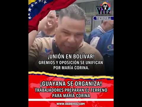 UNIÓN EN GUAYANA | TRABAJADORES SE ORGANIZAN POR MARÍA CORINA.