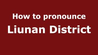 How to pronounce Liunan District
