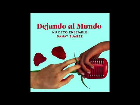Dejando al mundo - Danay Suarez  ft @NuDecoEnsemble