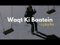 waqt ki baatein - a playlist *only vocals*