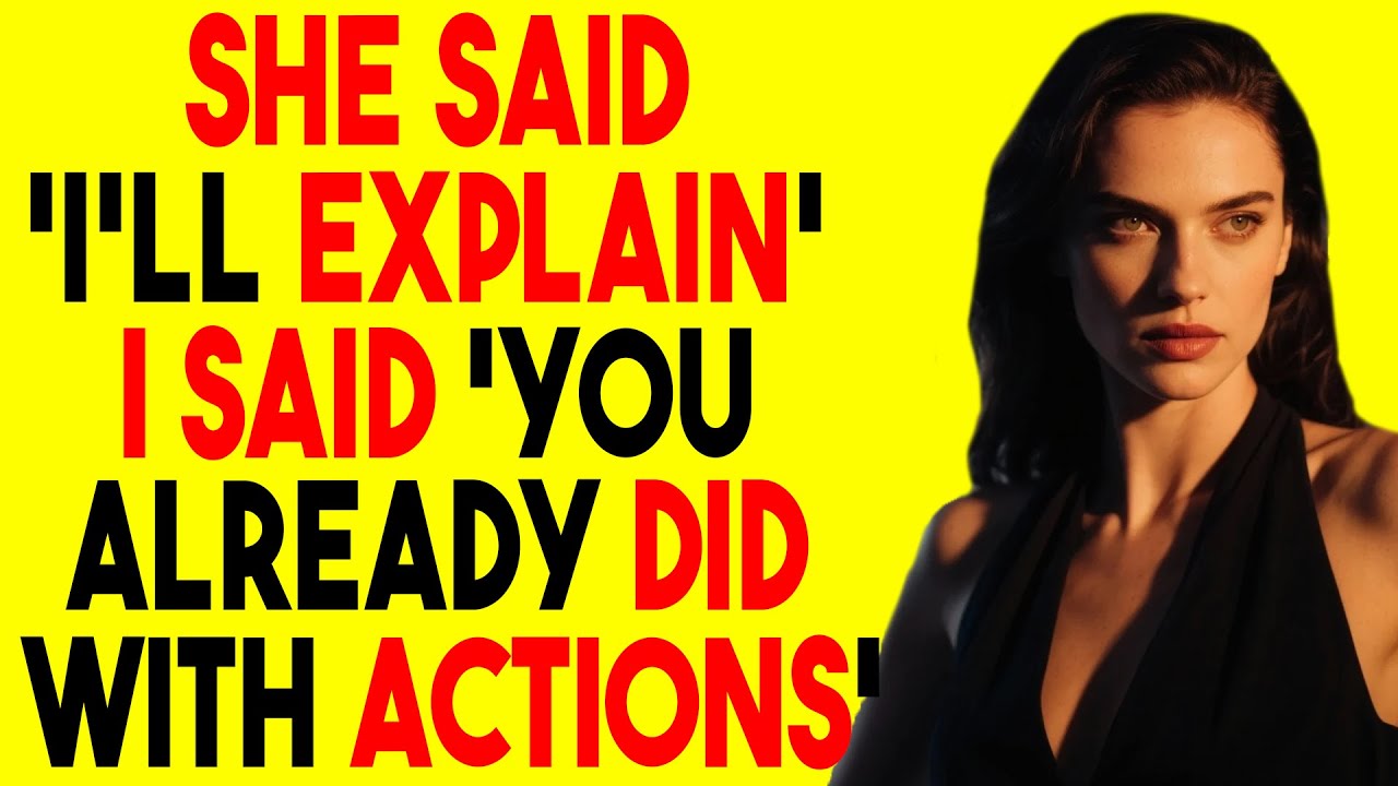 She said, 'I’ll explain.' I said, 'You already did — with actions.'