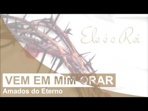 Amados do Eterno | Vem em mim orar | CD Ele é o Rei (2012)