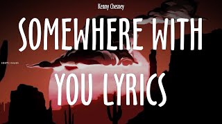 Kenny Chesney ~ Somewhere With You Lyrics # lyrics