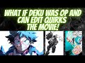 What if Deku was OP and can edit quirks  The Movie !