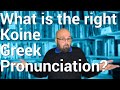 Koine Greek pronunciation: What is the right pronunciation?