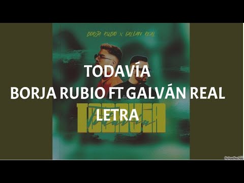 Borja Rubio ft Galván Real - 🎵TODAVÍA🎵(Letra)