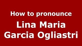 How to pronounce Lina Maria Garcia Ogliastri