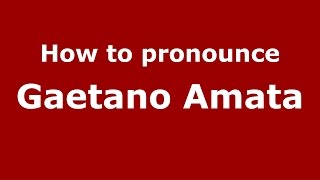 How to pronounce Gaetano Amata