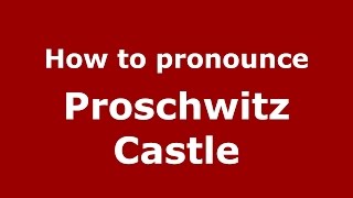 How to pronounce Proschwitz Castle