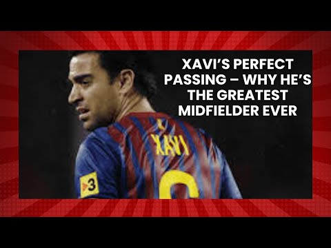 Xavi’s PERFECT Passing – Why He’s the Greatest Midfielder Ever