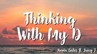 Thinking With My D (Lyrics) - Kevin Gates  ft  Juicy J