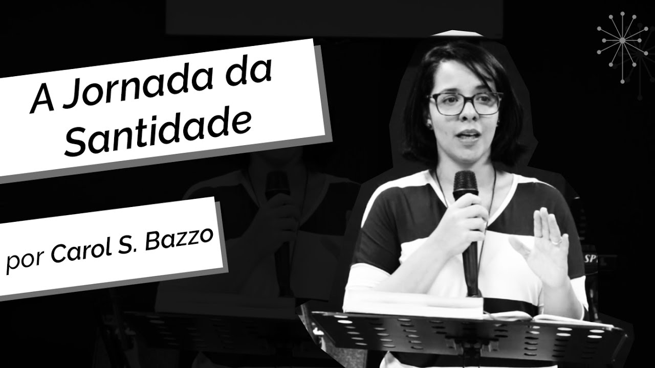 Carol S. Bazzo | A Jornada da Santidade - 05.03.17