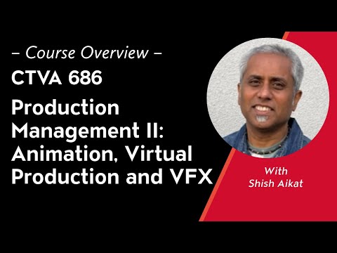 Course Overview: CTVA 686: Production Management II: Animation, Virtual Production and VFX