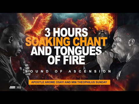 3 HOURS CHANT & TONGUES OF FIRE || INTENSIFY YOUR FIRE WITH APOSTLE AROME OSAYI & THEOPHILUS SUNDAY