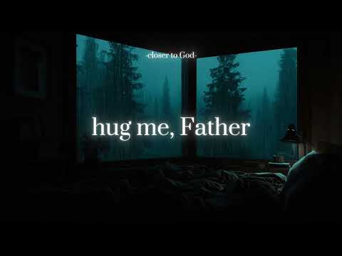 hug me, Father.