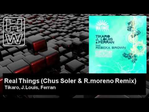 Tikaro, J.Louis, Ferran - Real Things - Chus Soler & R.moreno Remix - feat. Rebeka Brown
