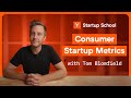 Consumer Startup Metrics Startup School