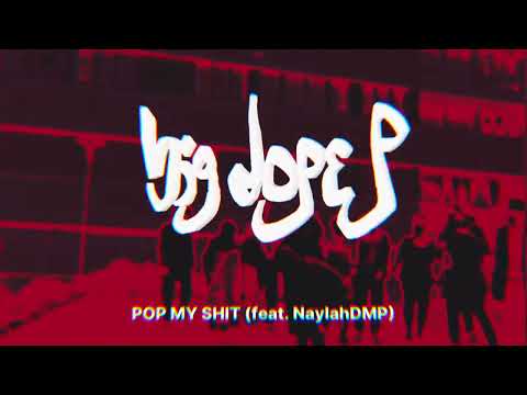 BIG DOPE P - POP MY SHIT (feat. NAYLAH.DMP)