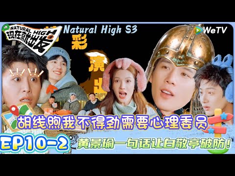 【现在就出发 第3季】EP10-2：沈腾说胡先煦自己惹自己哄，白敬亭的嗓子都喊哑了！| Natural HighS3#现在就出发#综艺#沈腾#王安宇#黄景瑜#范丞丞#金晨#贾冰#胡先煦#白敬亭