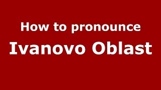 How to pronounce Ivanovo Oblast