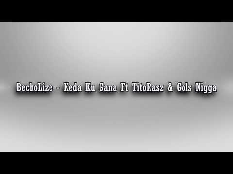 BechoLize - Keda Ku Gana Ft  TitoRasz & Gols Nigga