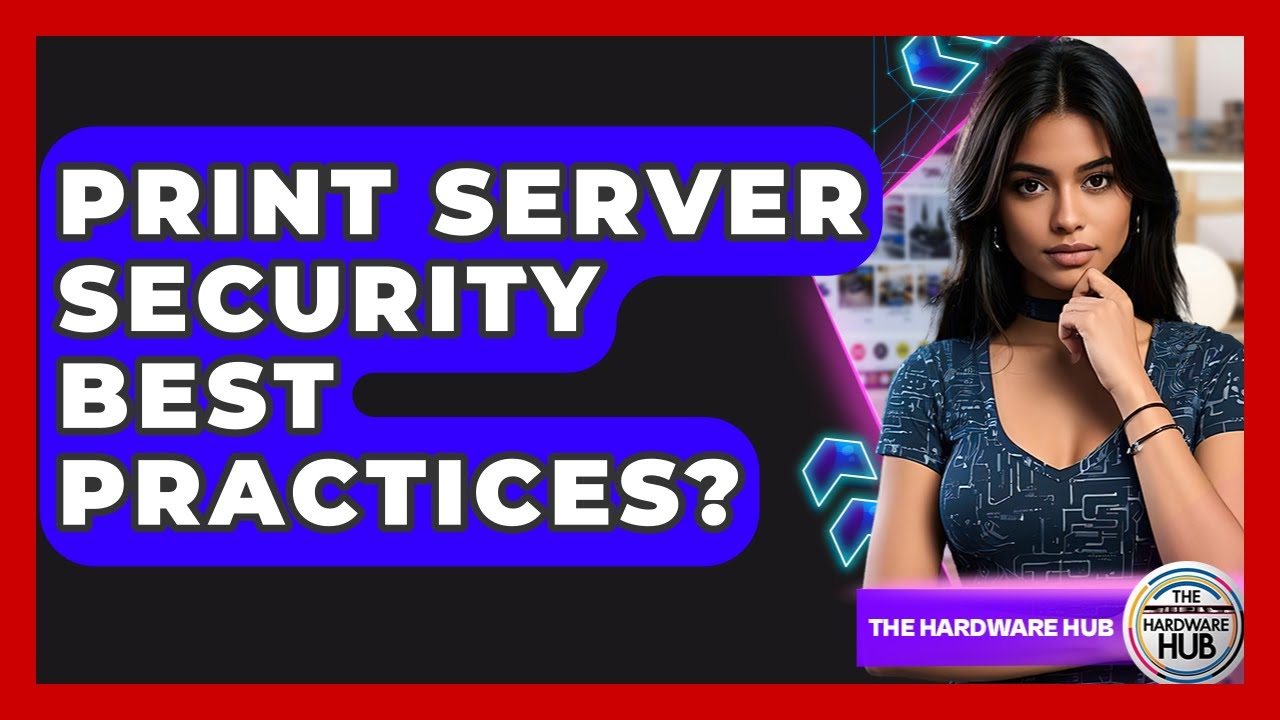 Print Server Security Best Practices? - The Hardware Hub