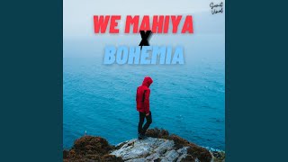 We Mahiya X Bohemia