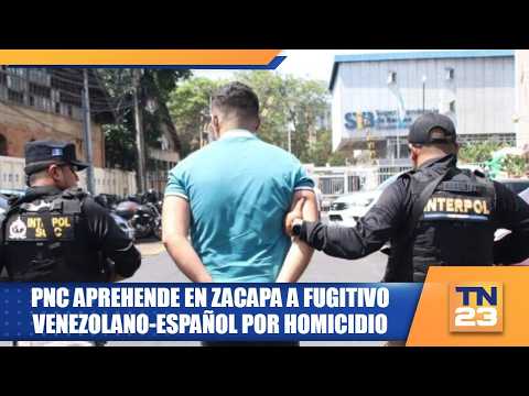 PNC aprehende en Zacapa a fugitivo venezolano-español por homicidio