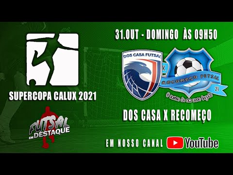 SUPER COPA CALUX 2021 AO VIVO NO CANAL FUTSAL EM DESTAQUE - DOS CASA X RECOMEÇO