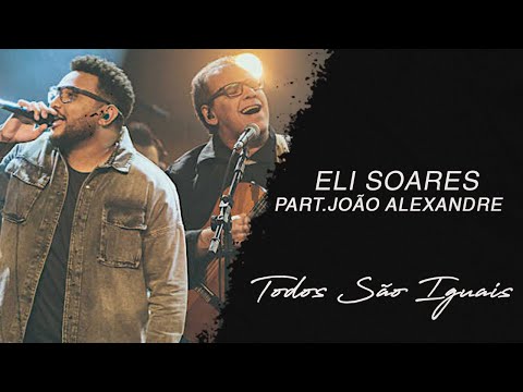Eli Soares e João Alexandre | Todos São Iguais (LETRA)