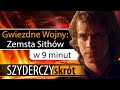 GWIEZDNE WOJNY ZEMSTA SITHÓW W 9 Minut Szyderczy Skrót