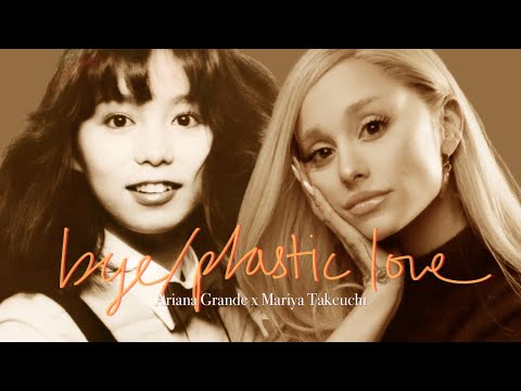 bye + Plastic Love - Ariana Grande & Mariya Takeuchi (Mashup)