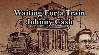 Waiting For a Train Johnny Cash with Lyrics