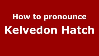 How to pronounce Kelvedon Hatch
