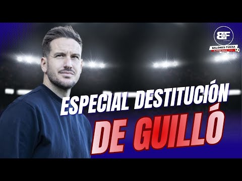 🔵🔴 ESPECIAL DESTITUCIÓN DE GUILLÓ | LLEGA JON BOLO AL BANQUILLO | El mejor análisis en Balones Fuera