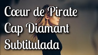 Cœur de Pirate - Cap Diamant (Subtitulos en español)