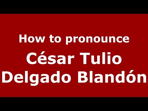 How to pronounce César Tulio Delgado Blandón (Colombian Spanish/Colombia)  - PronounceNames.com