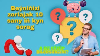 Beýniňizi zorlajak iň kyn 10 sany sorag  Siz näçesini çözüp bilersiňiz