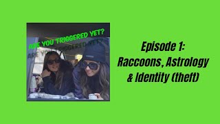 Are You Triggered Yet Ep 1: Raccoons, Astrology and Identity (theft)