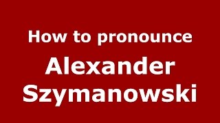 How to pronounce Alexander Szymanowski