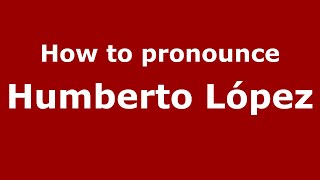 How to pronounce Humberto López