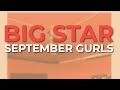 Big Star - September Gurls (Official Audio)