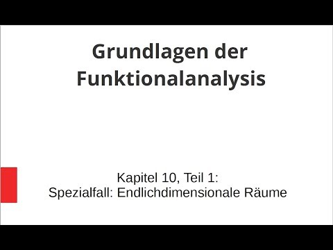 Grundlagen der Funktionalanalysis - Kapitel 10, Teil 1 - Spezialfall: Endlichdimensionale Räume