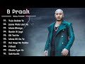 Best Of B Praak | B Praak Best Songs Collection | Latest Hindi Punjabi Songs | New Bollywood Songs