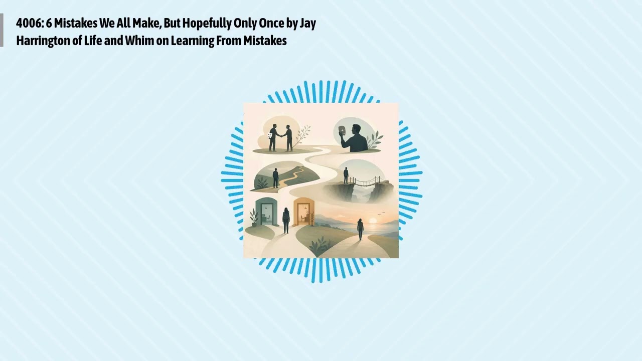 4006: 6 Mistakes We All Make, But Hopefully Only Once by Jay Harrington of Life and Whim on...